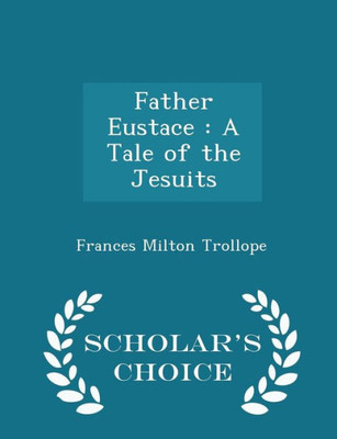Father Eustace: A Tale Of The Jesuits - Scholar's Choice Edition