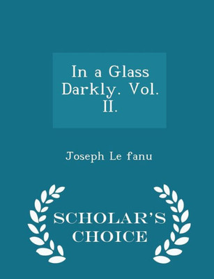 In A Glass Darkly. Vol. Ii. - Scholar's Choice Edition