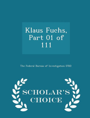 Klaus Fuchs, Part 01 Of 111 - Scholar's Choice Edition