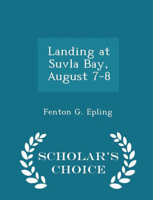 Landing At Suvla Bay, August 7-8 - Scholar's Choice Edition