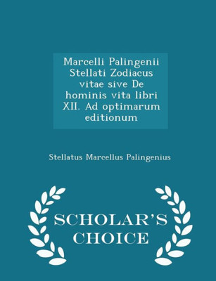Marcelli Palingenii Stellati Zodiacus Vitae Sive De Hominis Vita Libri Xii. Ad Optimarum Editionum - Scholar's Choice Edition