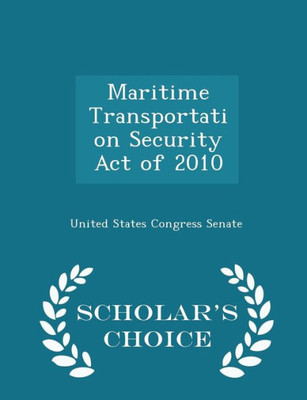Maritime Transportation Security Act Of 2010 - Scholar's Choice Edition