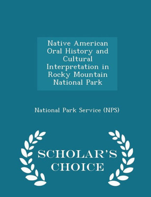 Native American Oral History And Cultural Interpretation In Rocky Mountain National Park - Scholar's Choice Edition
