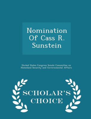 Nomination Of Cass R. Sunstein - Scholar's Choice Edition