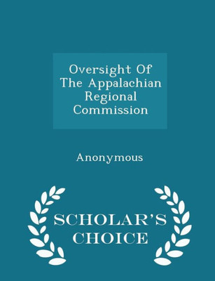 Oversight Of The Appalachian Regional Commission - Scholar's Choice Edition