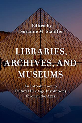 Libraries, Archives, And Museums: An Introduction To Cultural Heritage Institutions Through The Ages (Hardcover)
