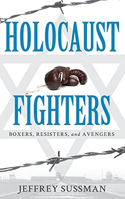 Holocaust Fighters: Boxers, Resisters, And Avengers