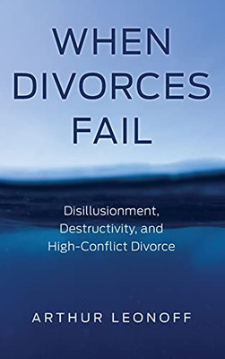 When Divorces Fail: Disillusionment, Destructivity, And High-Conflict Divorce (Hardcover)
