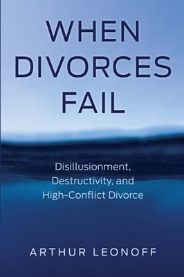When Divorces Fail: Disillusionment, Destructivity, And High-Conflict Divorce (Paperback)