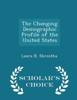 The Changing Demographic Profile Of The United States - Scholar's Choice Edition