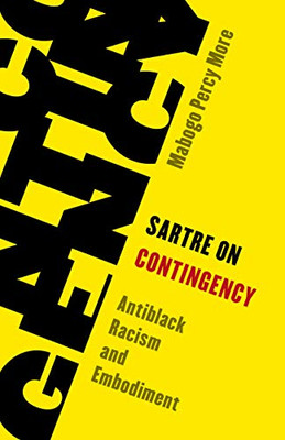 Sartre On Contingency: Antiblack Racism And Embodiment (Living Existentialism)