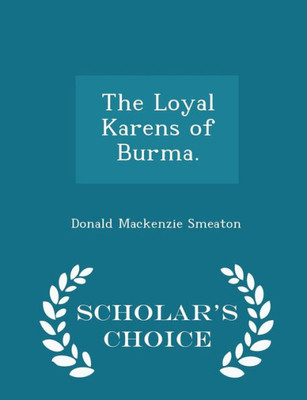 The Loyal Karens Of Burma. - Scholar's Choice Edition