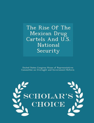 The Rise Of The Mexican Drug Cartels And U.S. National Security - Scholar's Choice Edition