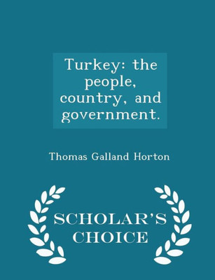 Turkey: The People, Country, And Government. - Scholar's Choice Edition