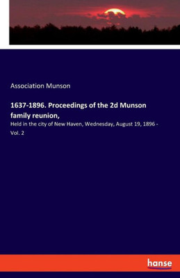 1637-1896. Proceedings Of The 2D Munson Family Reunion,: Held In The City Of New Haven, Wednesday, August 19, 1896 - Vol. 2