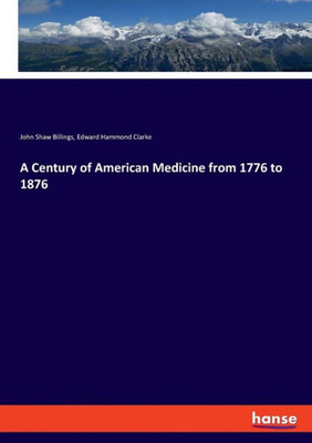 A Century Of American Medicine From 1776 To 1876