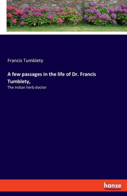 A Few Passages In The Life Of Dr. Francis Tumblety,: The Indian Herb Doctor