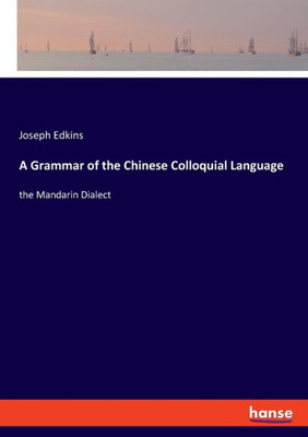 A Grammar Of The Chinese Colloquial Language: The Mandarin Dialect