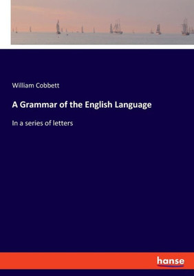 A Grammar Of The English Language: In A Series Of Letters