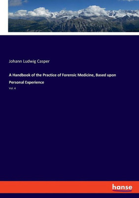 A Handbook Of The Practice Of Forensic Medicine, Based Upon Personal Experience: Vol. 4