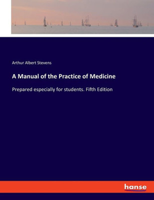 A Manual Of The Practice Of Medicine: Prepared Especially For Students. Fifth Edition