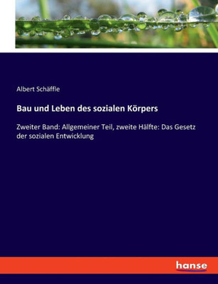 Bau Und Leben Des Sozialen Körpers: Zweiter Band: Allgemeiner Teil, Zweite Hälfte: Das Gesetz Der Sozialen Entwicklung (German Edition)