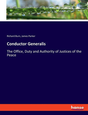 Conductor Generalis: The Office, Duty And Authority Of Justices Of The Peace