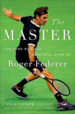 The Master: The Long Run And Beautiful Game Of Roger Federer