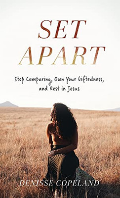 Set Apart: Stop Comparing, Own Your Giftedness, And Rest In Jesus