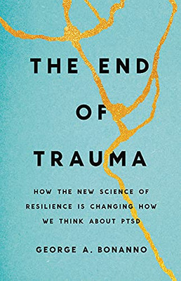 The End Of Trauma: How The New Science Of Resilience Is Changing How We Think About Ptsd