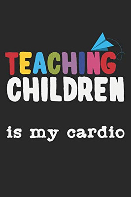 Teaching Children Is My Cardio: A5 Notizbuch, 120 Seiten gepunktet punktiert, Ausdauertraining Cardio Sport Spruch Kindergarten Kindergärtnerin ... Pädagoge Pädagogin Kindergartenpädagogin