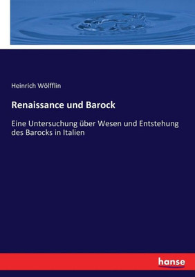 Renaissance Und Barock: Eine Untersuchung Über Wesen Und Entstehung Des Barocks In Italien (German Edition)