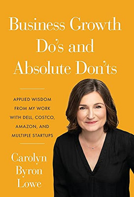 Business Growth Do'S And Absolute Don'Ts: Applied Wisdom From My Work With Dell, Costco, Amazon, And Multiple Start-Ups (Hardcover)