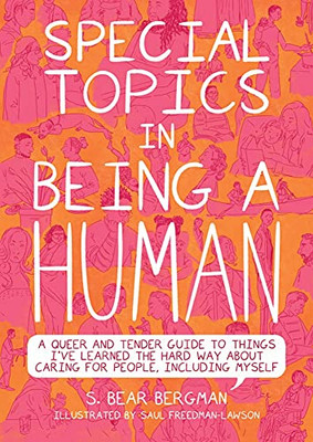 Special Topics In Being A Human: A Queer And Tender Guide To Things I'Ve Learned The Hard Way About Caring For People, Including Myself