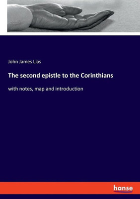 The Second Epistle To The Corinthians: With Notes, Map And Introduction
