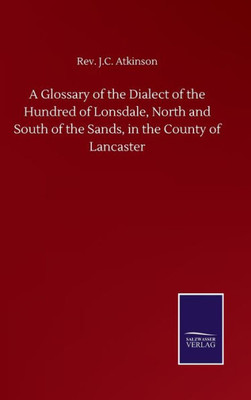 A Glossary Of The Dialect Of The Hundred Of Lonsdale, North And South Of The Sands, In The County Of Lancaster