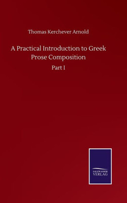 A Practical Introduction To Greek Prose Composition: Part I