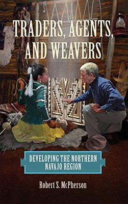 Traders, Agents, and Weavers: Developing the Northern Navajo Region