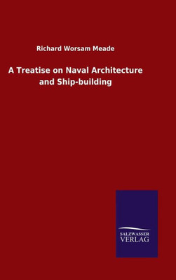 A Treatise On Naval Architecture And Ship-Building