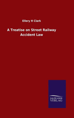 A Treatise On Street Railway Accident Law