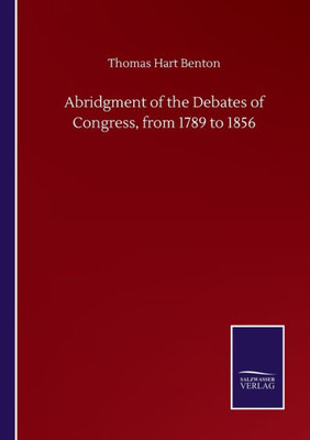 Abridgment Of The Debates Of Congress, From 1789 To 1856
