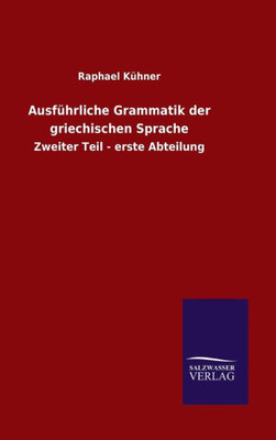 Ausführliche Grammatik Der Griechischen Sprache: Zweiter Teil - Erste Abteilung (German Edition)