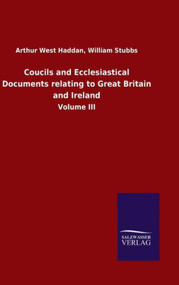 Coucils And Ecclesiastical Documents Relating To Great Britain And Ireland: Volume Iii