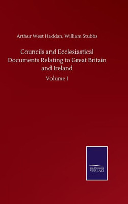 Councils And Ecclesiastical Documents Relating To Great Britain And Ireland: Volume I