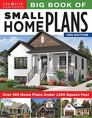 Big Book Of Small Home Plans, 2Nd Edition: Over 360 Home Plans Under 1200 Square Feet (Creative Homeowner) Cabins, Cottages, Tiny Houses, And How To Maximize Your Space With Organizing And Decorating