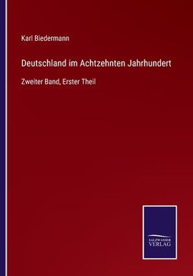 Deutschland Im Achtzehnten Jahrhundert: Zweiter Band, Erster Theil (German Edition)