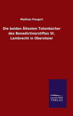 Die Beiden Ältesten Totenbücher Des Benedictinerstiftes St. Lambrecht In Obersteier (German Edition)