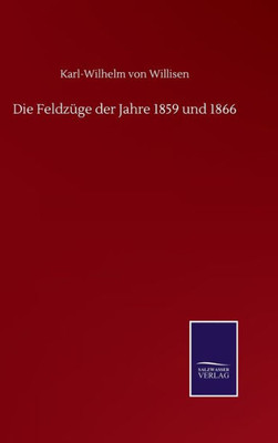 Die Feldzüge Der Jahre 1859 Und 1866 (German Edition)