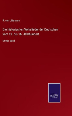 Die Historischen Volkslieder Der Deutschen Vom 13. Bis 16. Jahrhundert: Dritter Band (German Edition)