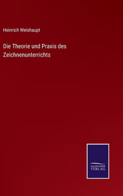 Die Theorie Und Praxis Des Zeichnenunterrichts (German Edition)